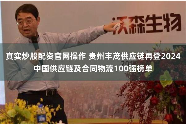 真实炒股配资官网操作 贵州丰茂供应链再登2024中国供应链及